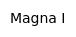 Magna I