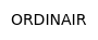 ORDINAIR